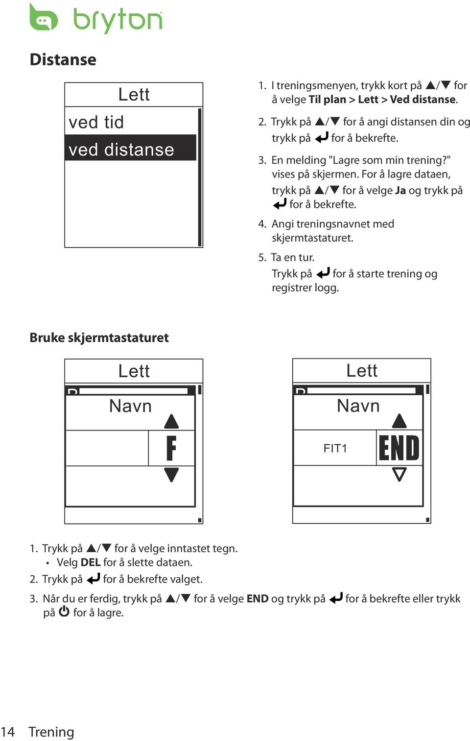 Trykk på for å starte trening og registrer logg. Bruke skjermtastaturet Lett By Time Navn By Distance Save to My Workout? Yes F Lett By Time Navn By Distance Save to My Workout? FIT1 Yes END 1.