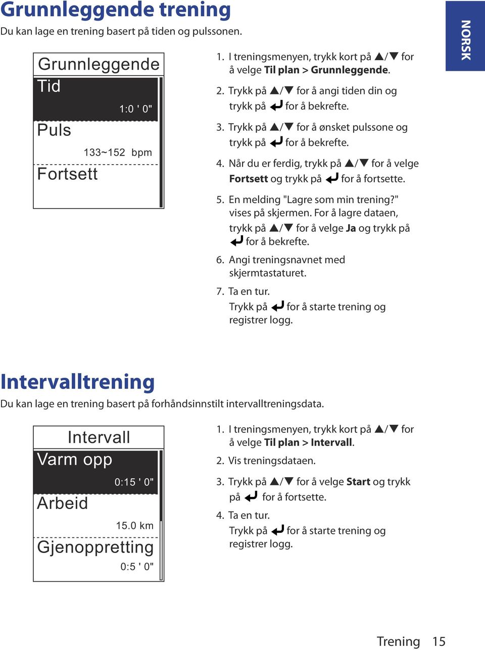 Trykk på p/q for å ønsket pulssone og trykk på for å bekrefte. 4. Når du er ferdig, trykk på p/q for å velge Fortsett og trykk på for å fortsette. NORSK 5. En melding "Lagre som min trening?