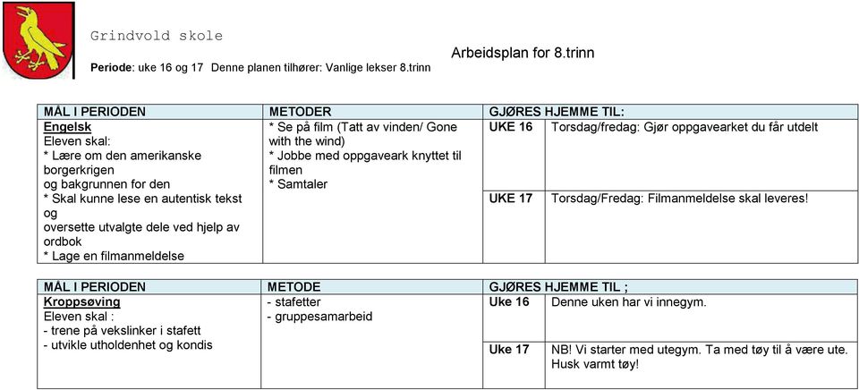 filmen * Samtaler UKE 16 UKE 17 Torsdag/fredag: Gjør oppgavearket du får utdelt Torsdag/Fredag: Filmanmeldelse skal leveres!