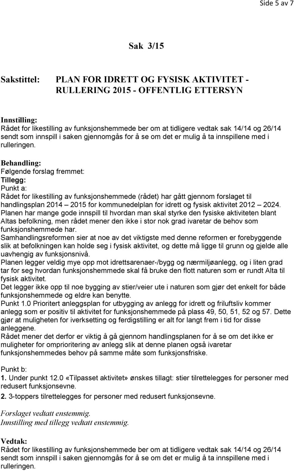 Behandling: Følgende forslag fremmet: Tillegg: Punkt a: Rådet for likestilling av funksjonshemmede (rådet) har gått gjennom forslaget til handlingsplan 2014 2015 for kommunedelplan for idrett og