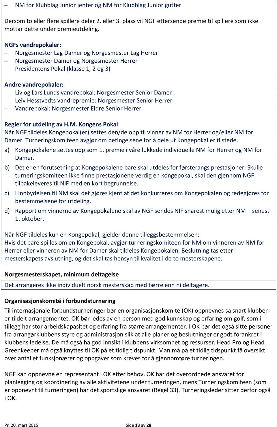 vandrepokal: Norgesmester Senior Damer Leiv Hesstvedts vandrepremie: Norgesmester Senior Herrer Vandrepokal: Norgesmester Eldre Senior Herrer Regler for utdeling av H.M.