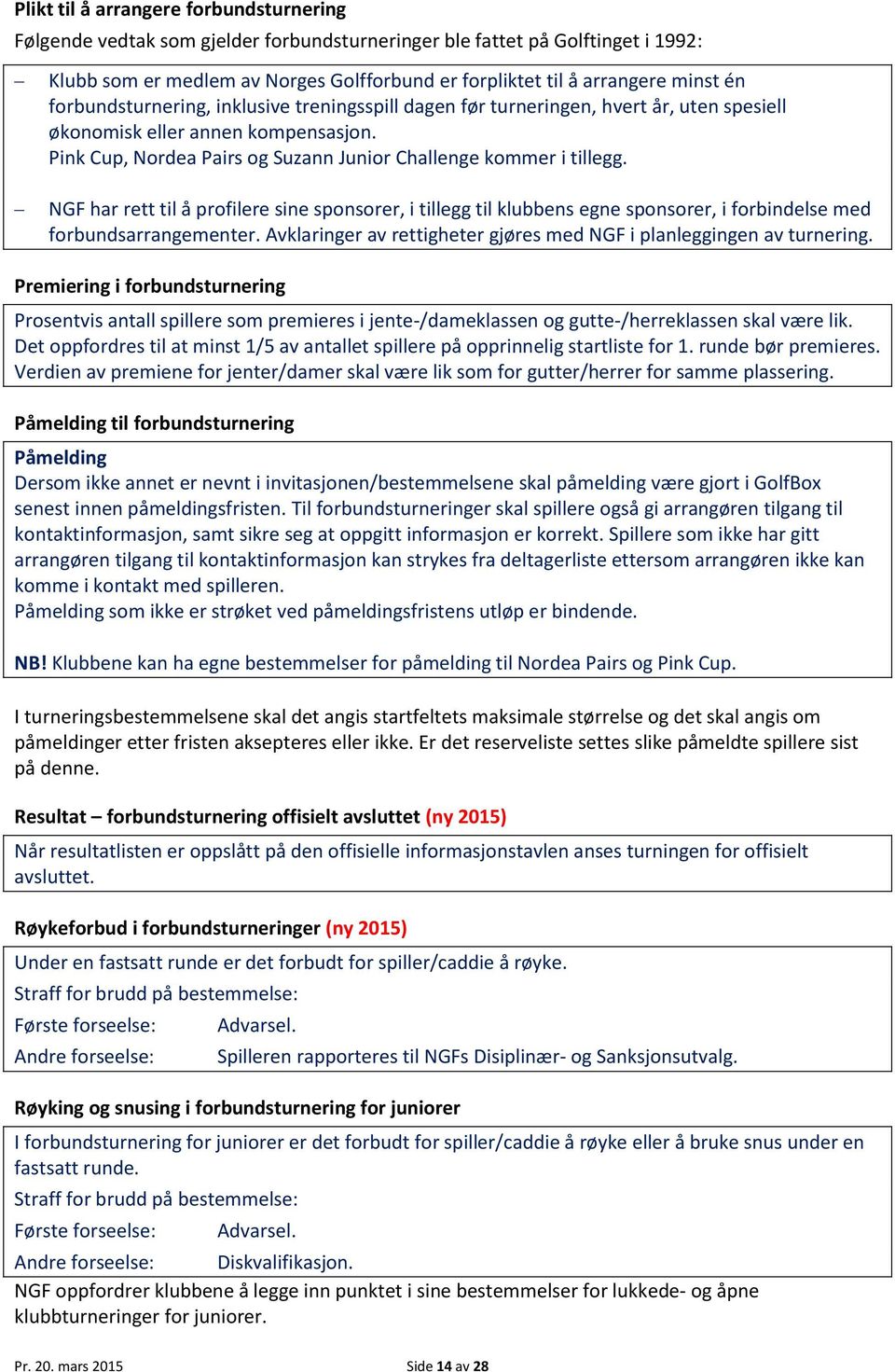 NGF har rett til å profilere sine sponsorer, i tillegg til klubbens egne sponsorer, i forbindelse med forbundsarrangementer. Avklaringer av rettigheter gjøres med NGF i planleggingen av turnering.