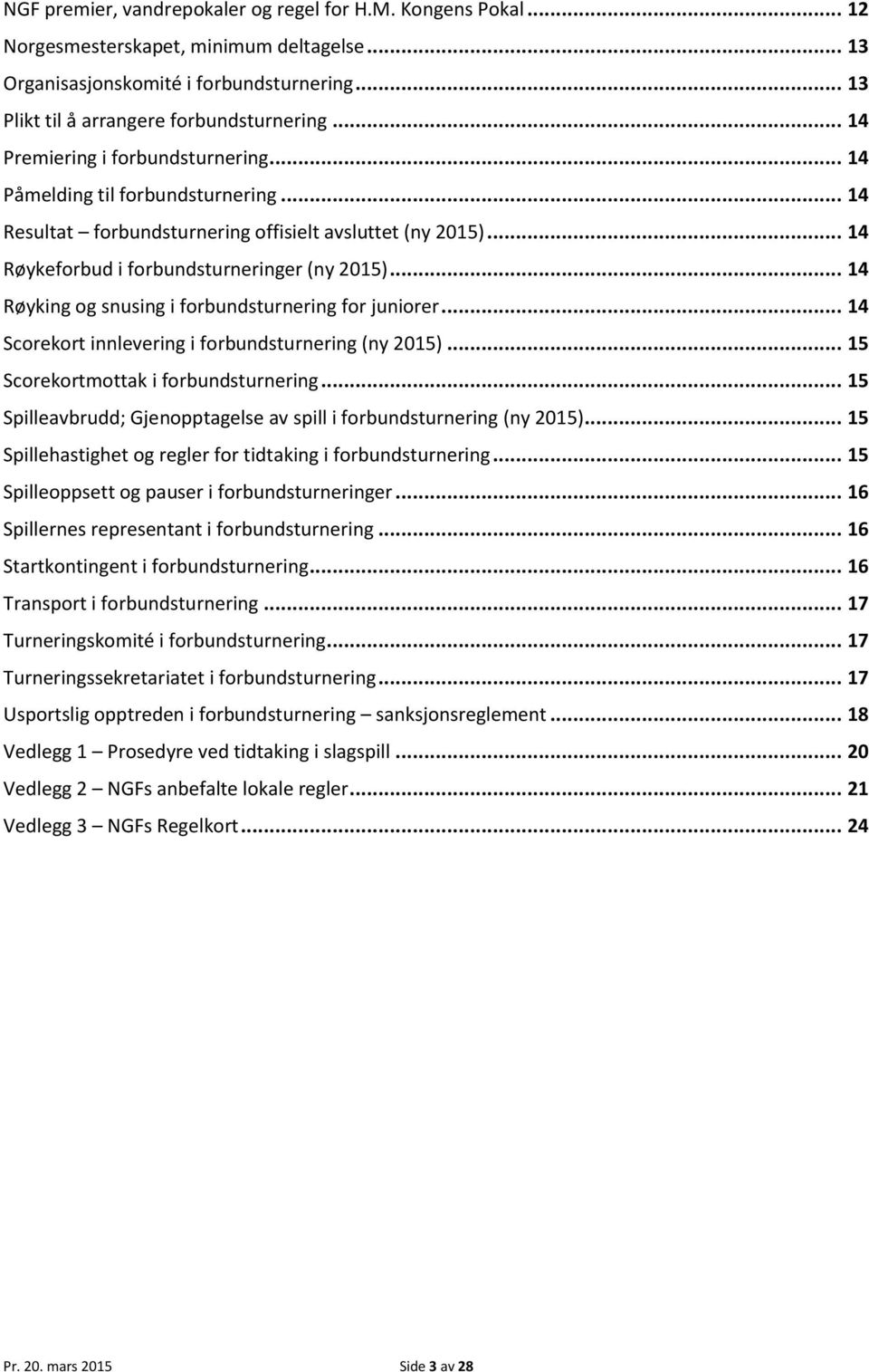 .. 14 Røyking og snusing i forbundsturnering for juniorer... 14 Scorekort innlevering i forbundsturnering (ny 2015)... 15 Scorekortmottak i forbundsturnering.