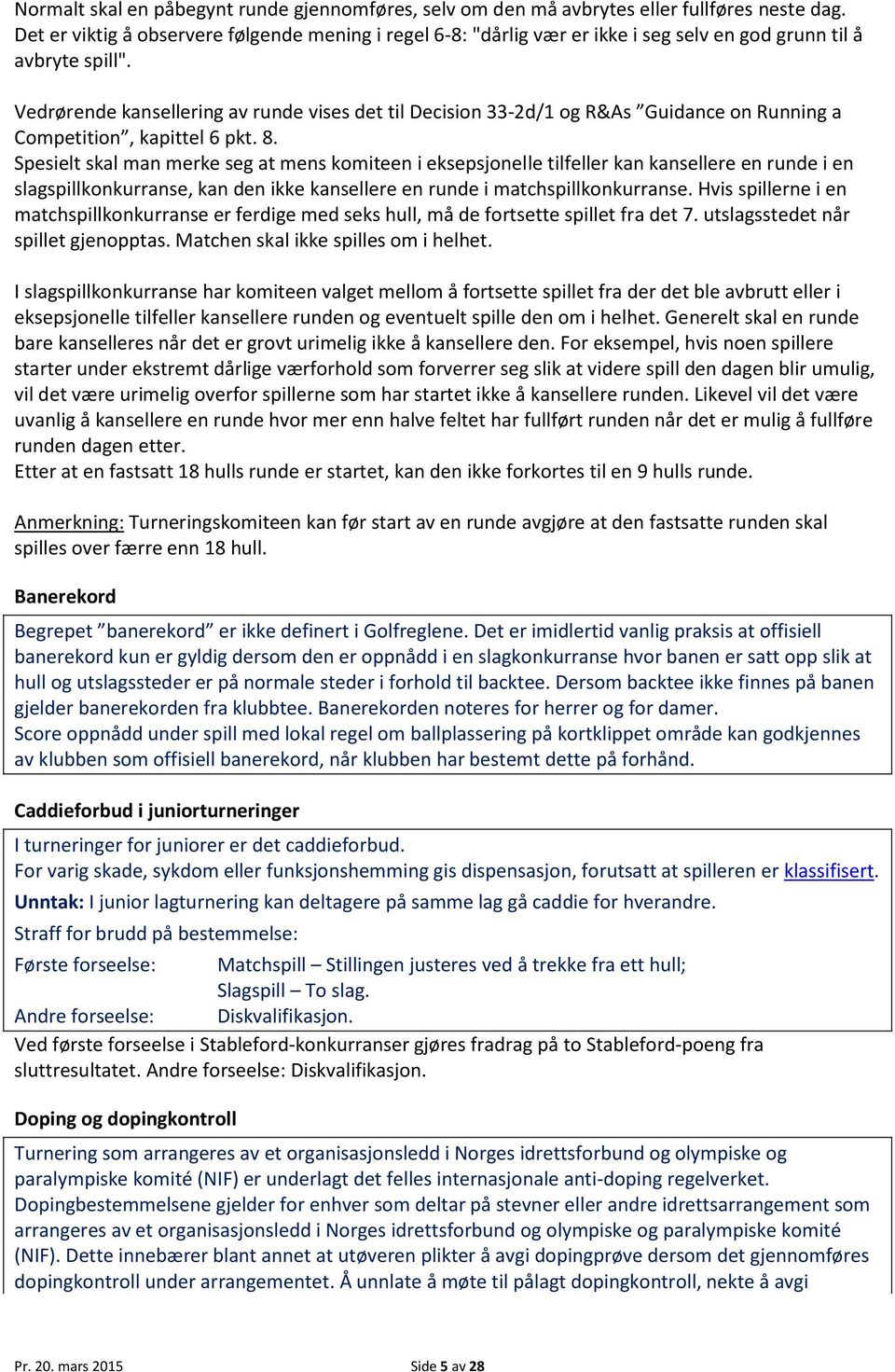 Vedrørende kansellering av runde vises det til Decision 33-2d/1 og R&As Guidance on Running a Competition, kapittel 6 pkt. 8.