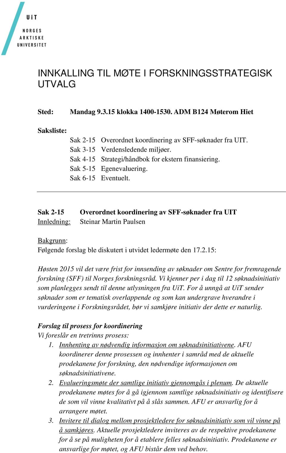 Sak 2-15 Innledning: Overordnet koordinering av SFF-søknader fra UIT Steinar Martin Paulsen Bakgrunn: Følgende forslag ble diskutert i utvidet ledermøte den 17.2.15: Høsten 2015 vil det være frist for innsending av søknader om Sentre for fremragende forskning (SFF) til Norges forskningsråd.