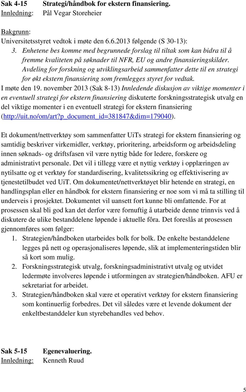 Avdeling for forskning og utviklingsarbeid sammenfatter dette til en strategi for økt ekstern finansiering som fremlegges styret for vedtak. I møte den 19.