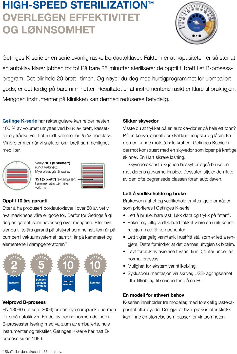 Resultatet er at instrumentene raskt er klare til bruk igjen. Mengden instrumenter på klinikken kan dermed reduseres betydelig.