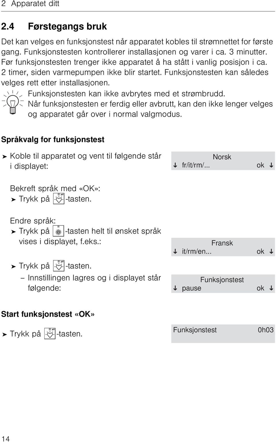 Funksjonstesten kan ikke avbrytes med et strømbrudd. Når funksjonstesten er ferdig eller avbrutt, kan den ikke lenger velges og apparatet går over i normal valgmodus.