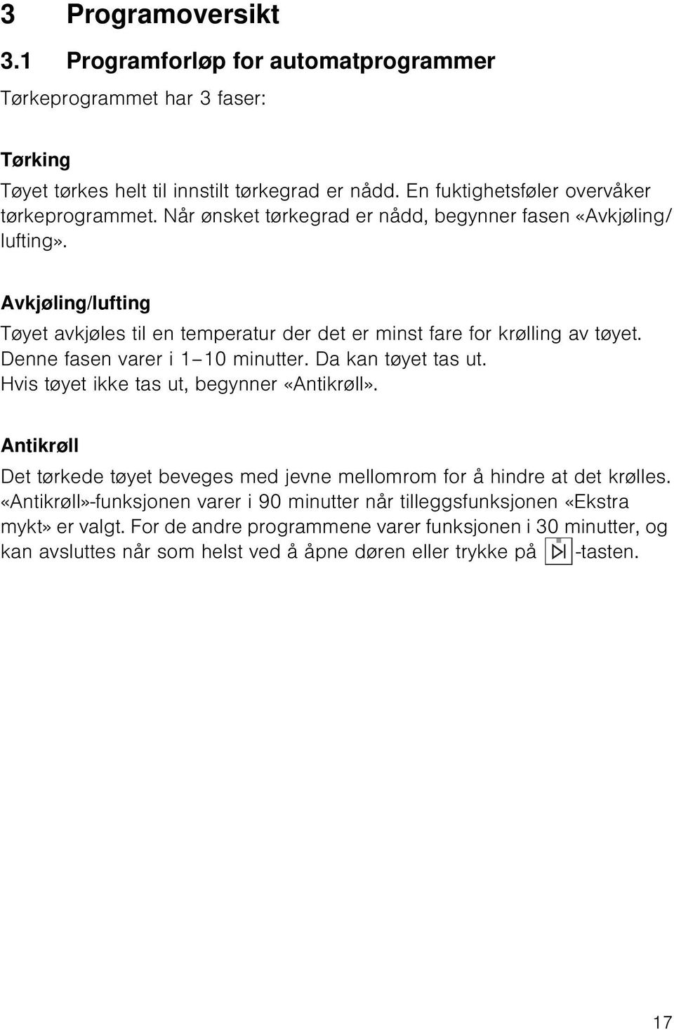 Denne fasen varer i 1 10 minutter. Da kan tøyet tas ut. Hvis tøyet ikke tas ut, begynner «Antikrøll». Antikrøll Det tørkede tøyet beveges med jevne mellomrom for å hindre at det krølles.