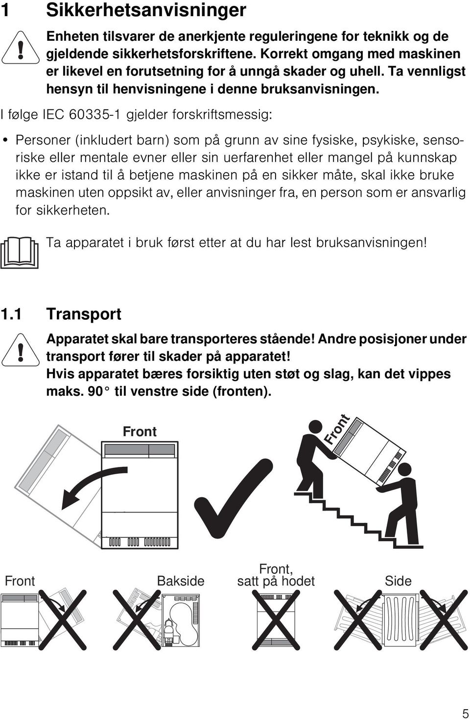 I følge IEC 60335-1 gjelder forskriftsmessig: Personer (inkludert barn) som på grunn av sine fysiske, psykiske, sensoriske eller mentale evner eller sin uerfarenhet eller mangel på kunnskap ikke er