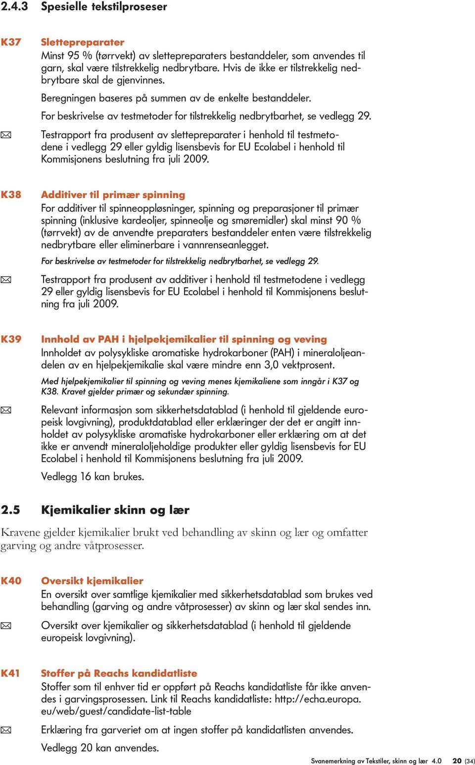 ( Testrapport fra produsent av slettepreparater i henhold til testmetodene i vedlegg 29 eller gyldig lisensbevis for EU Ecolabel i henhold til Kommisjonens beslutning fra juli 2009.