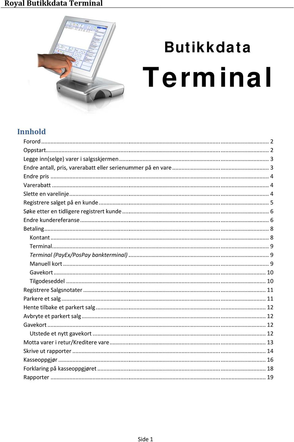 Kontant... 8... 9 (PayEx/PosPay bankterminal)............ 9 Manuell kort... 9 Gavekort... 10 Tilgodeseddel... 10 Registrere Salgsnotater... 11 Parkere et salg... 11 Hentee tilbake et parkert salg.