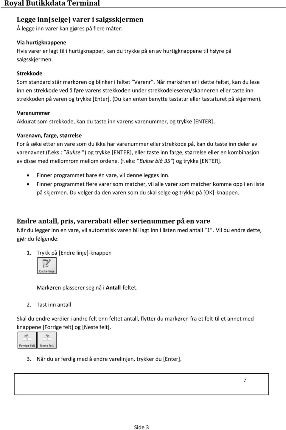 Når markøren er i dette e feltet, kan du lese inn en strekkode ved å føre varens strekkoden under strekkodeleseren/skanneren eller taste inn strekkoden på varen og trykke [Enter].