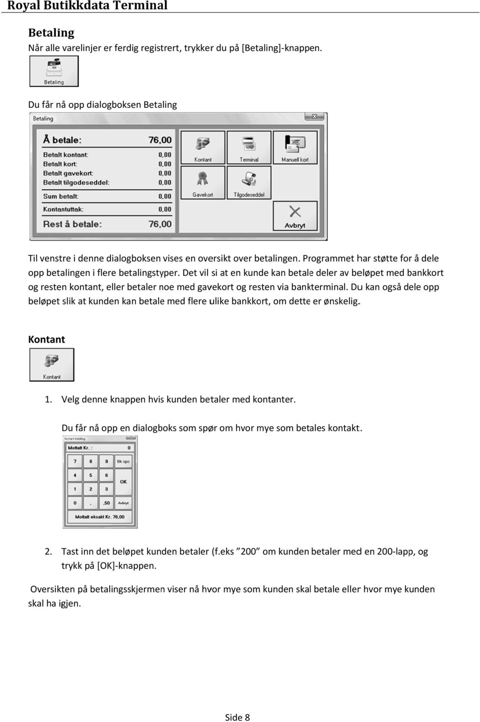 Det vil si at en kunde kan betalee deler av beløpet med bankkort og resten kontant, eller betaler noe med gavekort og resten via bankterminal.