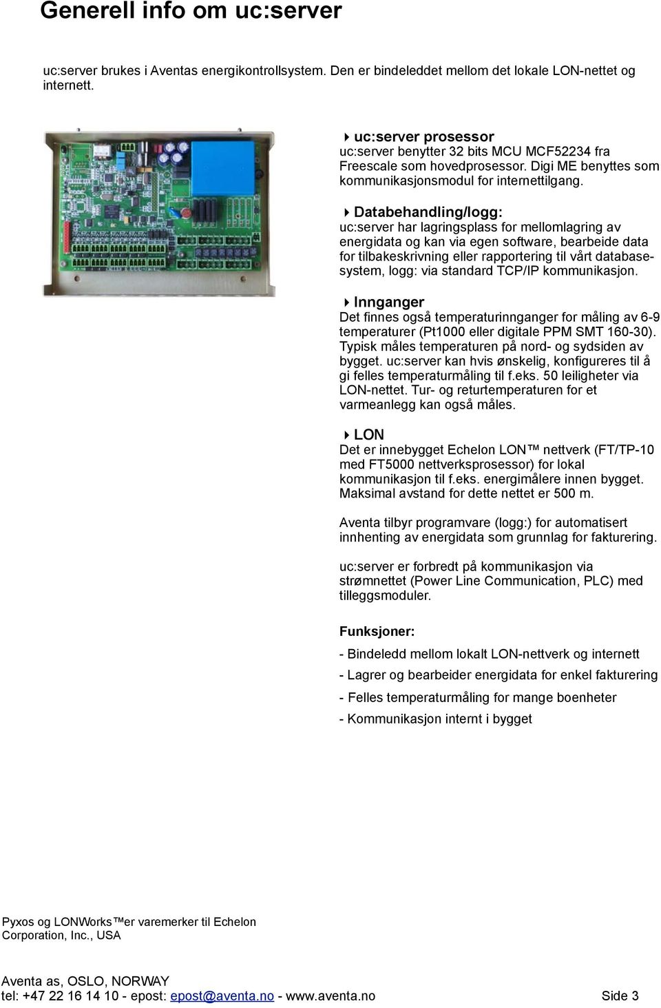 Databehandling/logg: uc:server har lagringsplass for mellomlagring av energidata og kan via egen software, bearbeide data for tilbakeskrivning eller rapportering til vårt databasesystem, logg: via