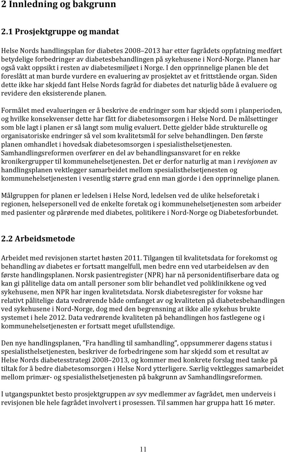 Planen har også vakt oppsikt i resten av diabetesmiljøet i Norge. I den opprinnelige planen ble det foreslått at man burde vurdere en evaluering av prosjektet av et frittstående organ.