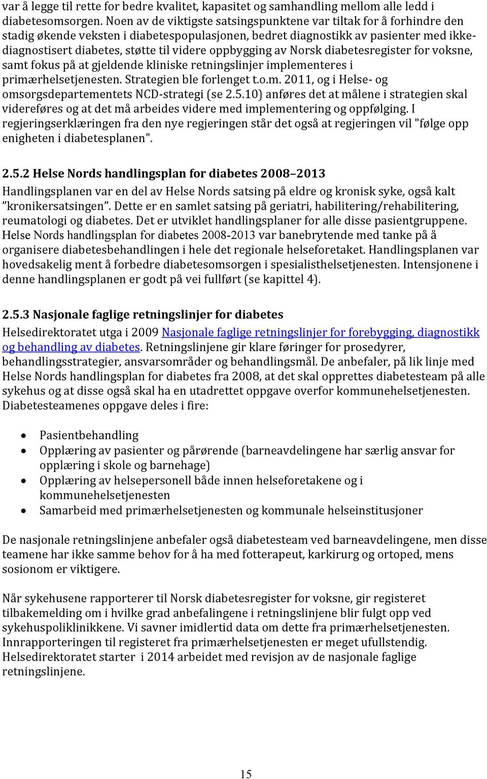 oppbygging av Norsk diabetesregister for voksne, samt fokus på at gjeldende kliniske retningslinjer implementeres i primærhelsetjenesten. Strategien ble forlenget t.o.m. 2011, og i Helse- og omsorgsdepartementets NCD-strategi (se 2.