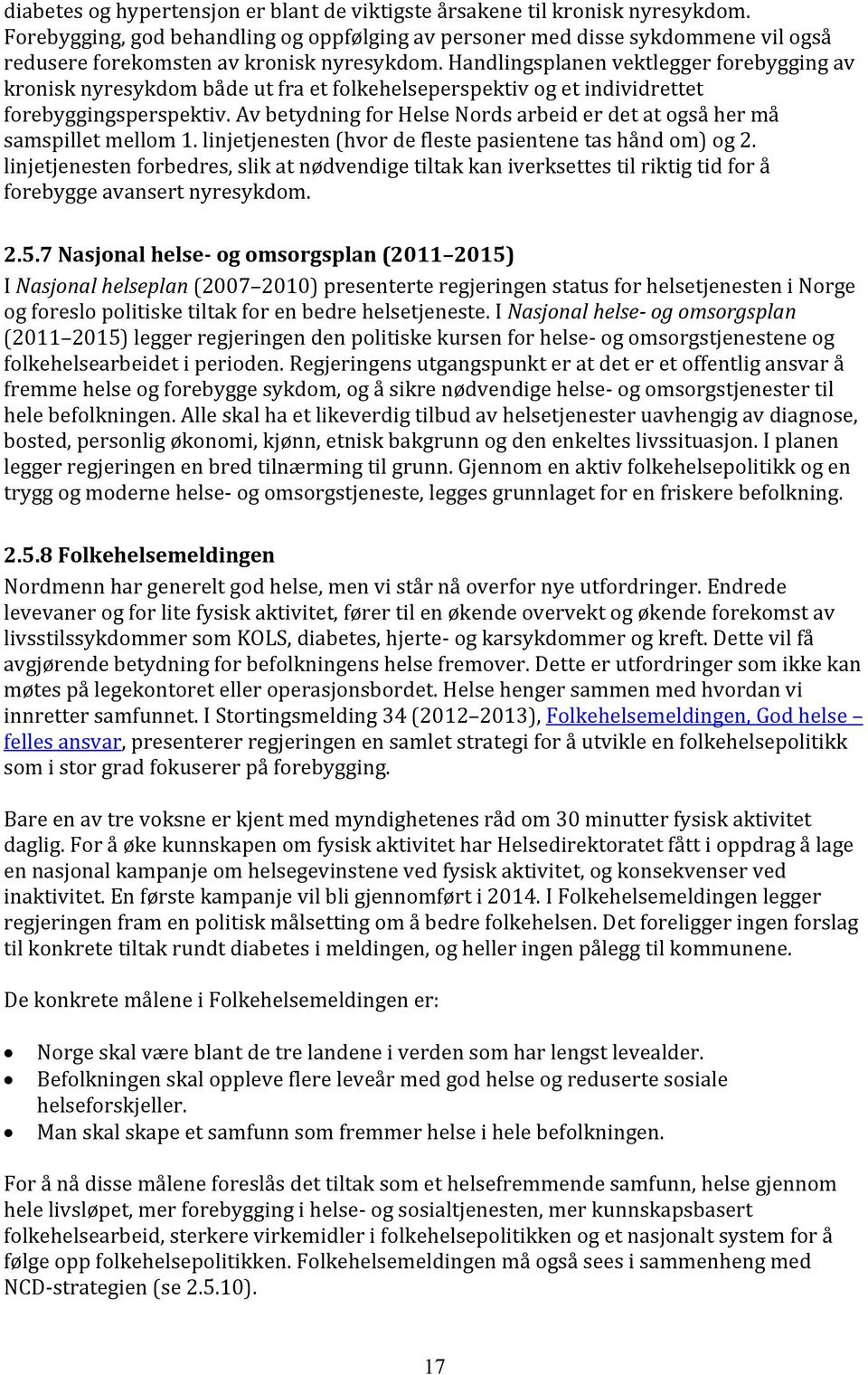 Handlingsplanen vektlegger forebygging av kronisk nyresykdom både ut fra et folkehelseperspektiv og et individrettet forebyggingsperspektiv.