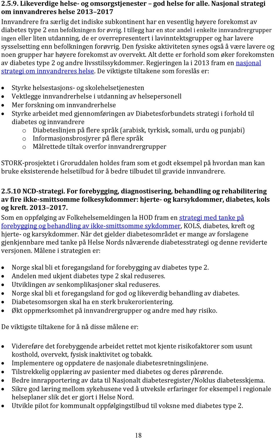 I tillegg har en stor andel i enkelte innvandrergrupper ingen eller liten utdanning, de er overrepresentert i lavinntektsgrupper og har lavere sysselsetting enn befolkningen forøvrig.