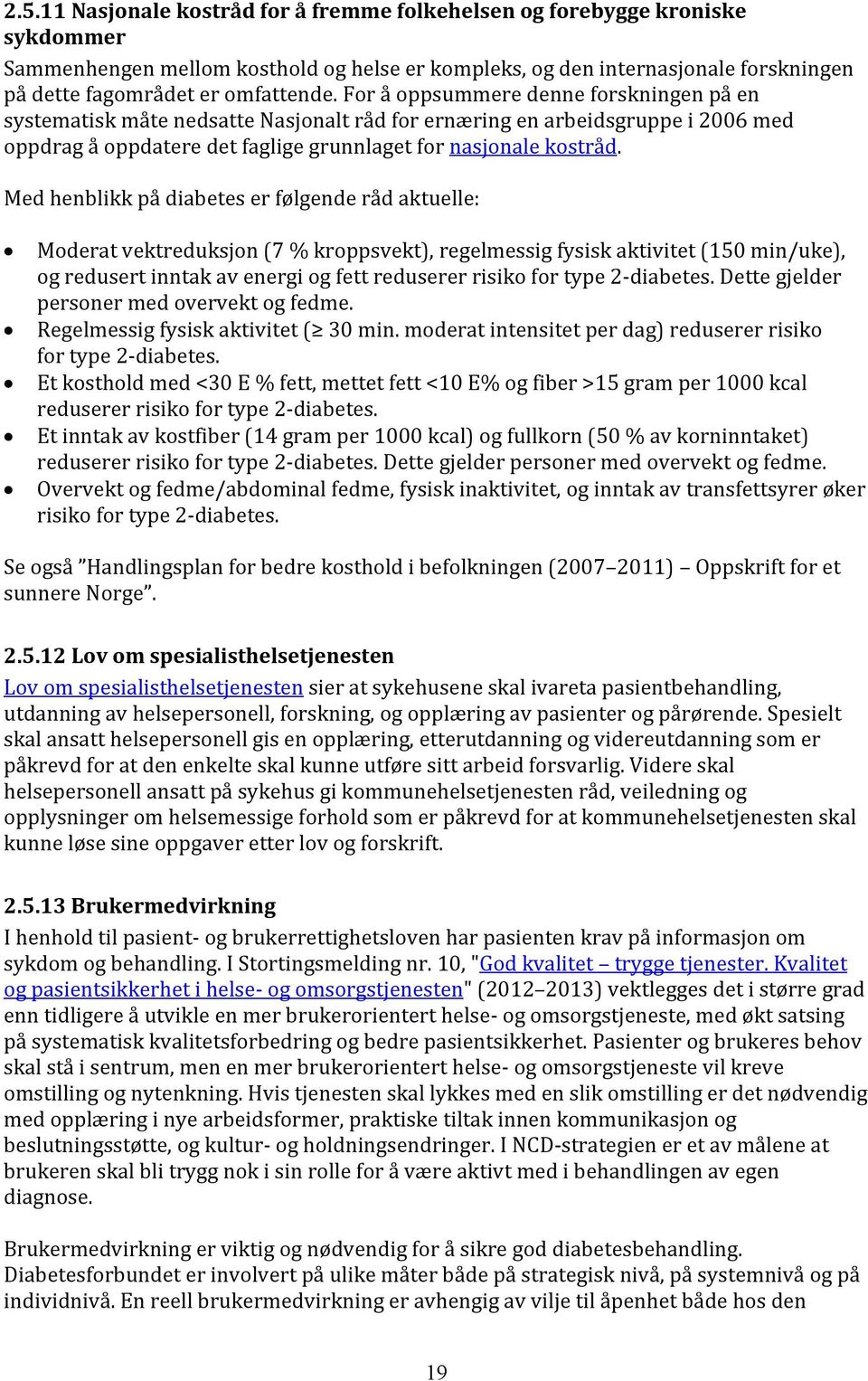 Med henblikk på diabetes er følgende råd aktuelle: Moderat vektreduksjon (7 % kroppsvekt), regelmessig fysisk aktivitet (150 min/uke), og redusert inntak av energi og fett reduserer risiko for type