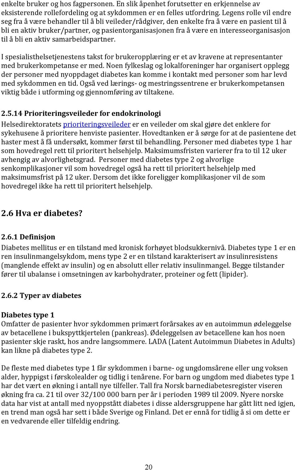 interesseorganisasjon til å bli en aktiv samarbeidspartner. I spesialisthelsetjenestens takst for brukeropplæring er et av kravene at representanter med brukerkompetanse er med.