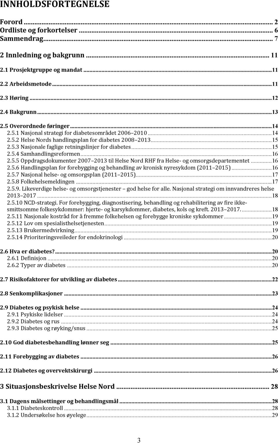 ..15 2.5.4 Samhandlingsreformen...16 2.5.5 Oppdragsdokumenter 2007 2013 til Helse Nord RHF fra Helse- og omsorgsdepartementet...16 2.5.6 Handlingsplan for forebygging og behandling av kronisk nyresykdom (2011 2015).