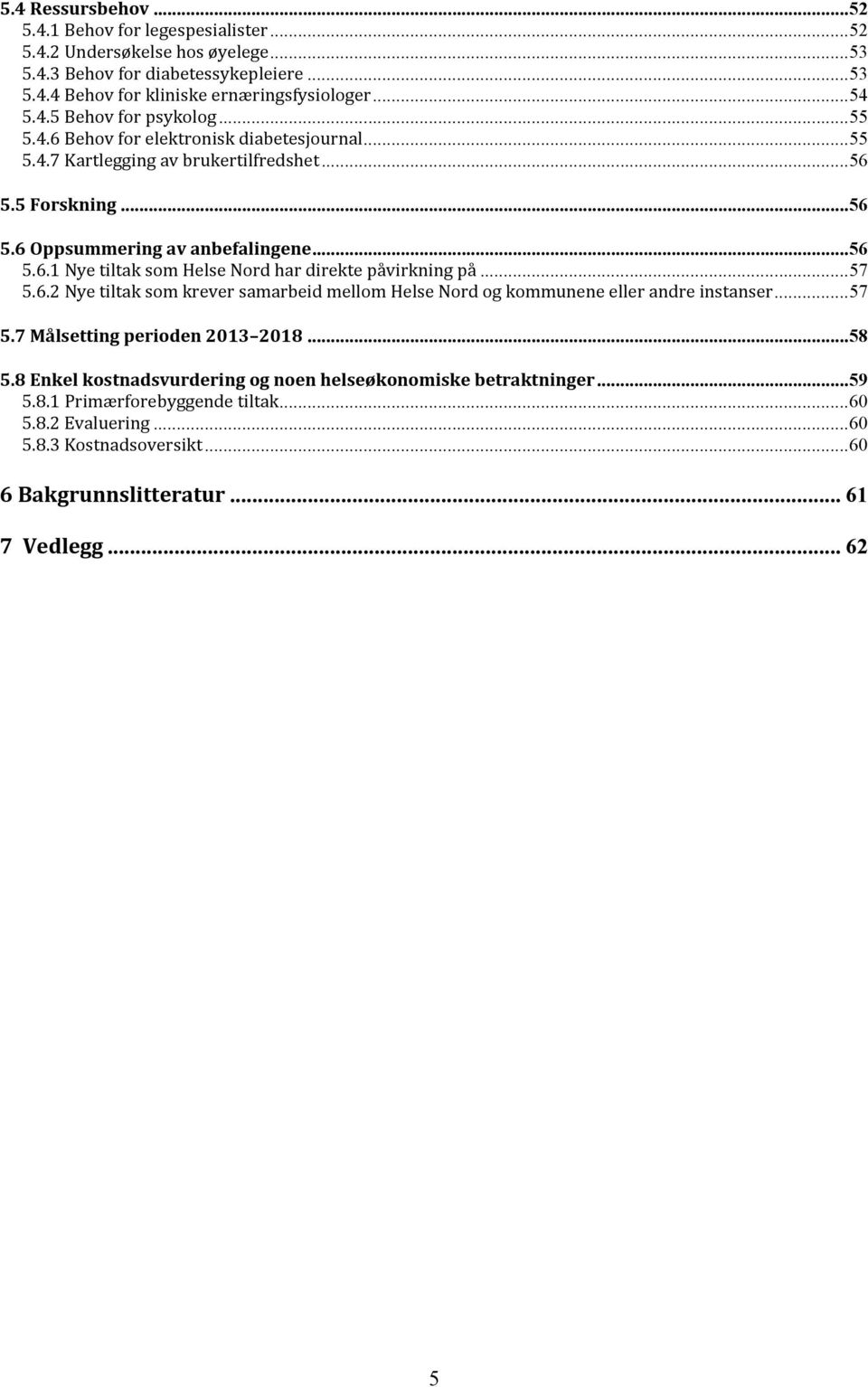 ..57 5.6.2 Nye tiltak som krever samarbeid mellom Helse Nord og kommunene eller andre instanser...57 5.7 Målsetting perioden 2013 2018...58 5.