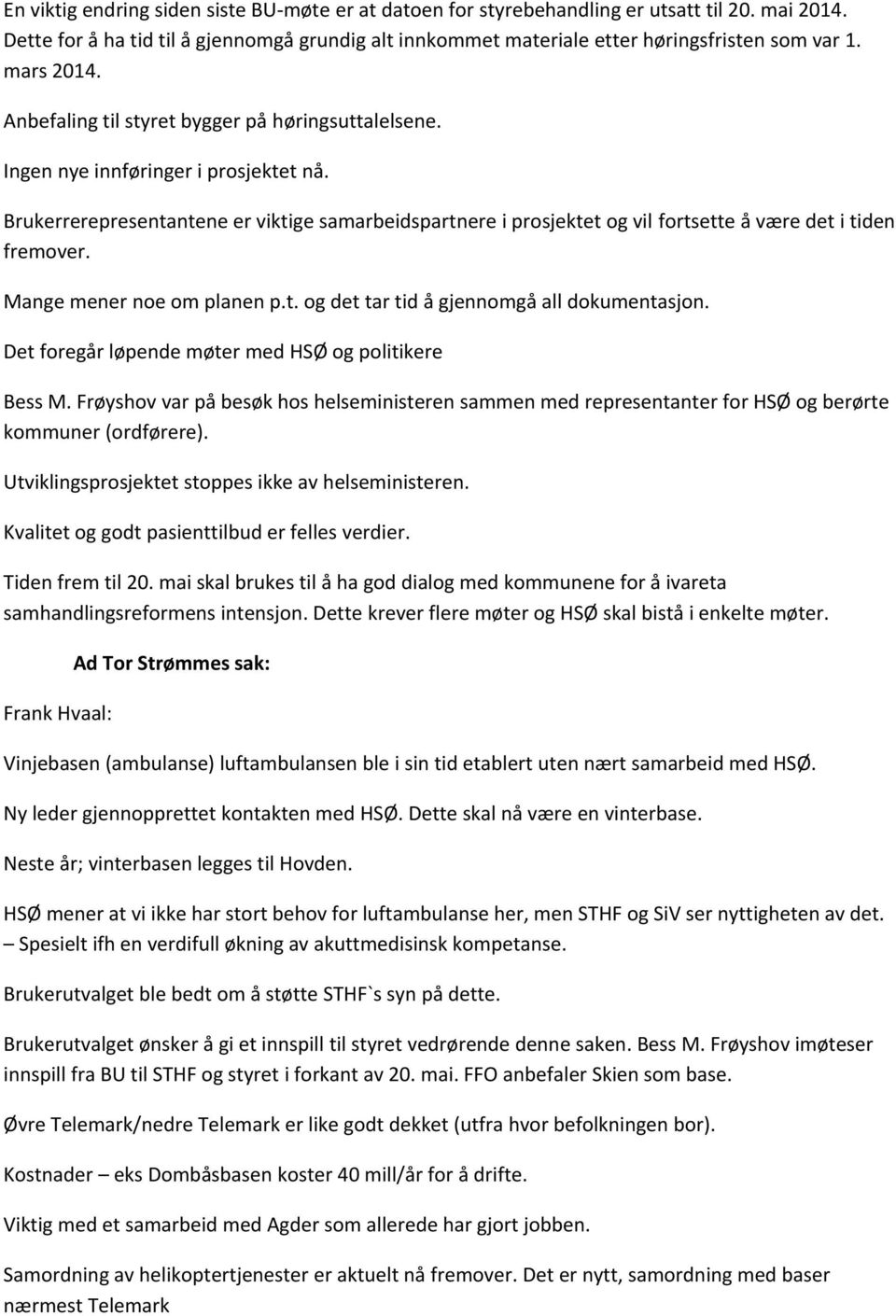 Brukerrerepresentantene er viktige samarbeidspartnere i prosjektet og vil fortsette å være det i tiden fremover. Mange mener noe om planen p.t. og det tar tid å gjennomgå all dokumentasjon.