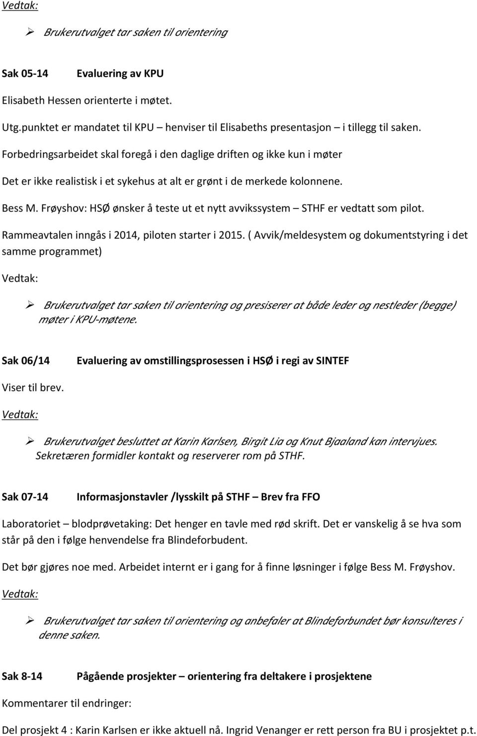 Frøyshov: HSØ ønsker å teste ut et nytt avvikssystem STHF er vedtatt som pilot. Rammeavtalen inngås i 2014, piloten starter i 2015.