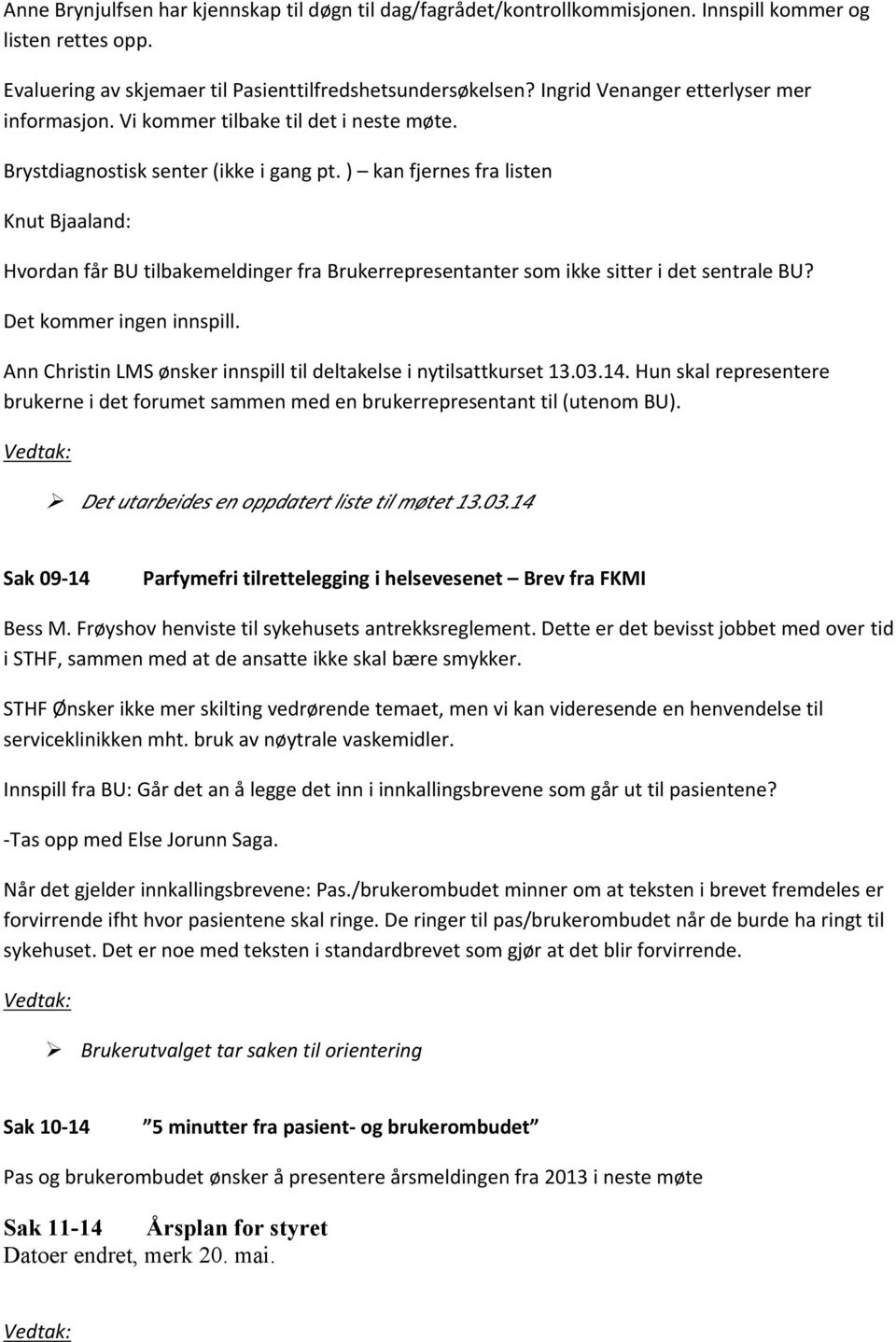 ) kan fjernes fra listen Knut Bjaaland: Hvordan får BU tilbakemeldinger fra Brukerrepresentanter som ikke sitter i det sentrale BU? Det kommer ingen innspill.