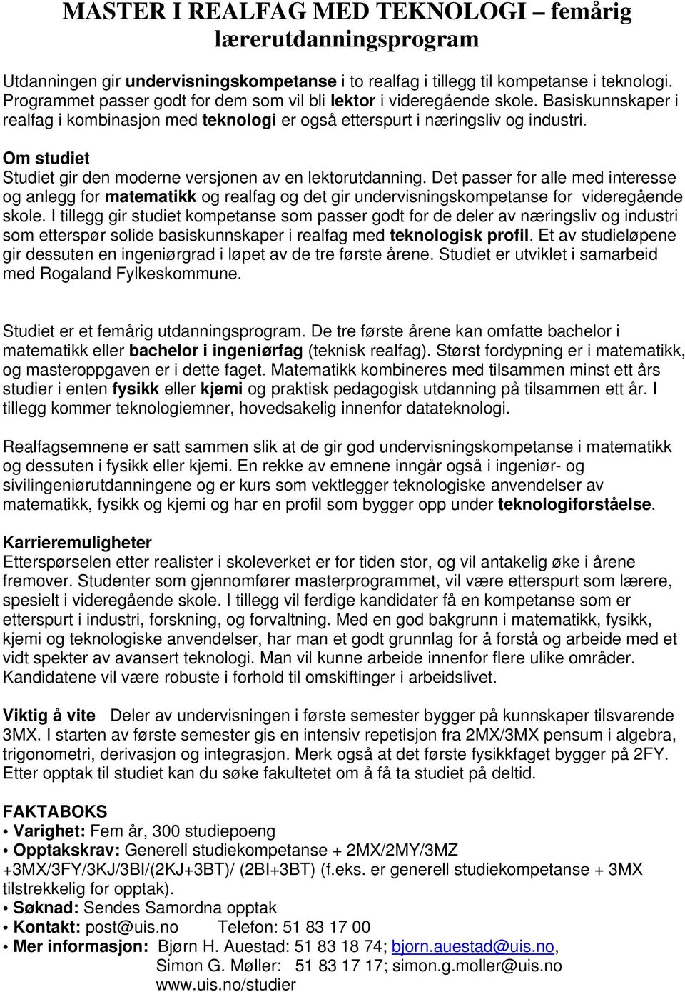 Om studiet Studiet gir den moderne versjonen av en lektorutdanning. Det passer for alle med interesse og anlegg for matematikk og realfag og det gir undervisningskompetanse for videregående skole.