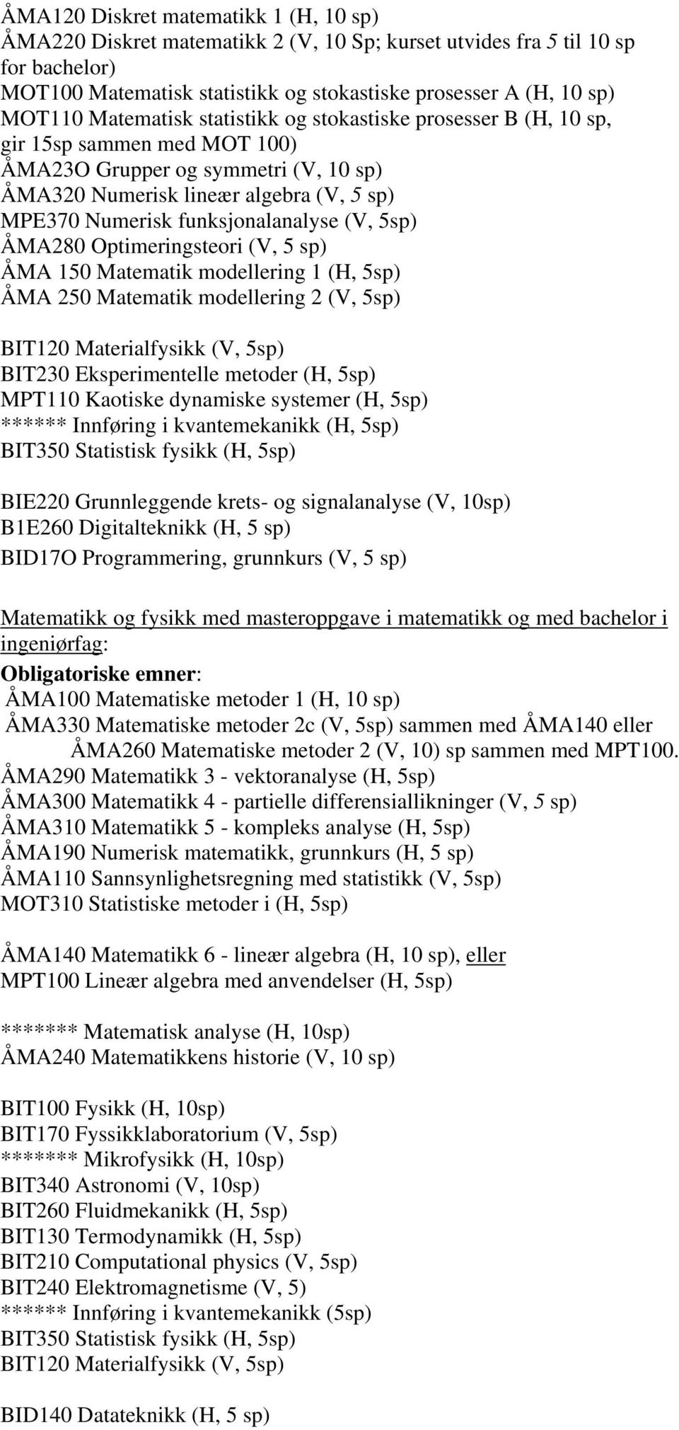 Optimeringsteori (V, 5 sp) ÅMA 50 Matematik modellering (H, 5sp) ÅMA 50 Matematik modellering (V, 5sp) BIT0 Materialfysikk (V, 5sp) BIT30 Eksperimentelle metoder (H, 5sp) MPT0 Kaotiske dynamiske