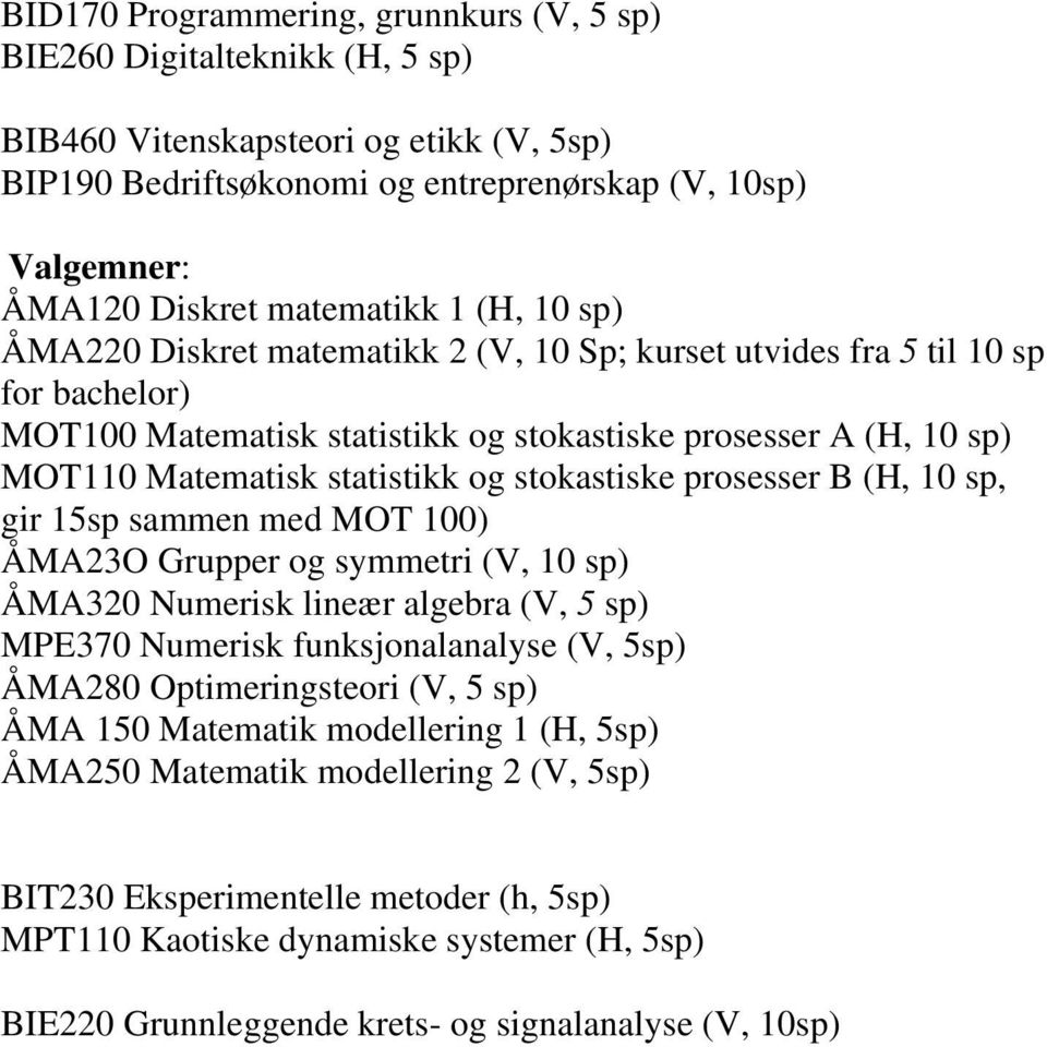 prosesser B (H, 0 sp, gir 5sp sammen med MOT 00) ÅMA3O Grupper og symmetri (V, 0 sp) ÅMA30 Numerisk lineær algebra (V, 5 sp) MPE370 Numerisk funksjonalanalyse (V, 5sp) ÅMA80 Optimeringsteori (V, 5