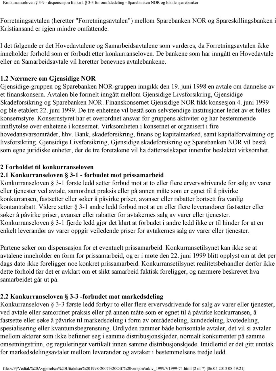 De bankene som har inngått en Hovedavtale eller en Samarbeidsavtale vil heretter benevnes avtalebankene. 1.2 Nærmere om Gjensidige NOR Gjensidige-gruppen og Sparebanken NOR-gruppen inngikk den 19.