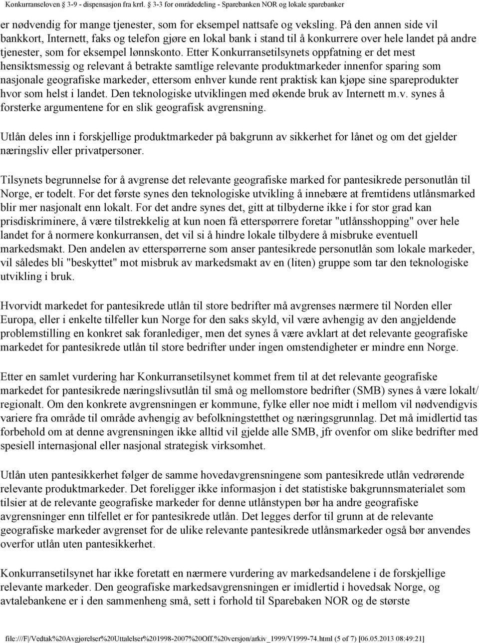 Etter Konkurransetilsynets oppfatning er det mest hensiktsmessig og relevant å betrakte samtlige relevante produktmarkeder innenfor sparing som nasjonale geografiske markeder, ettersom enhver kunde