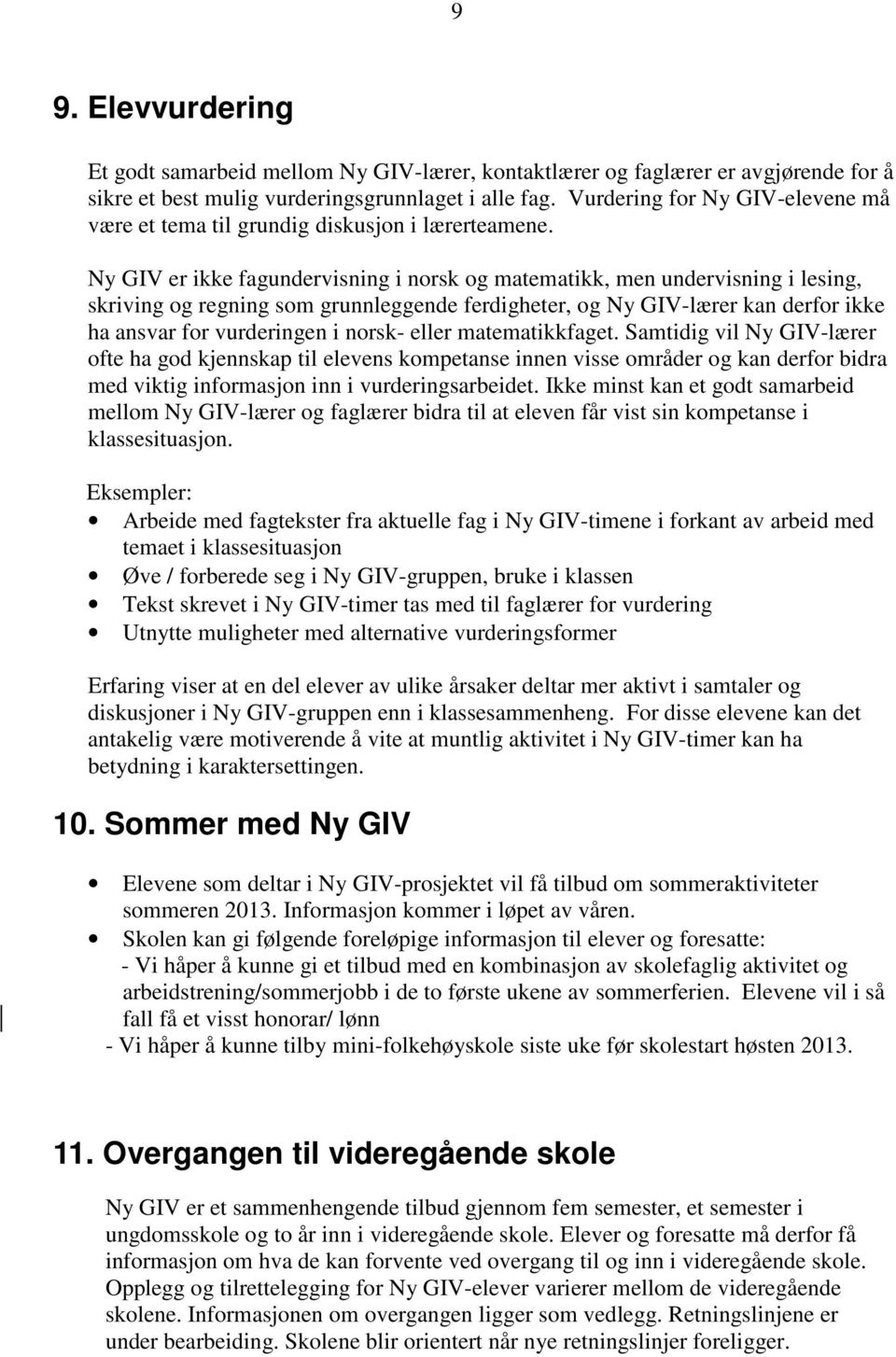 Ny GIV er ikke fagundervisning i norsk og matematikk, men undervisning i lesing, skriving og regning som grunnleggende ferdigheter, og Ny GIV-lærer kan derfor ikke ha ansvar for vurderingen i norsk-