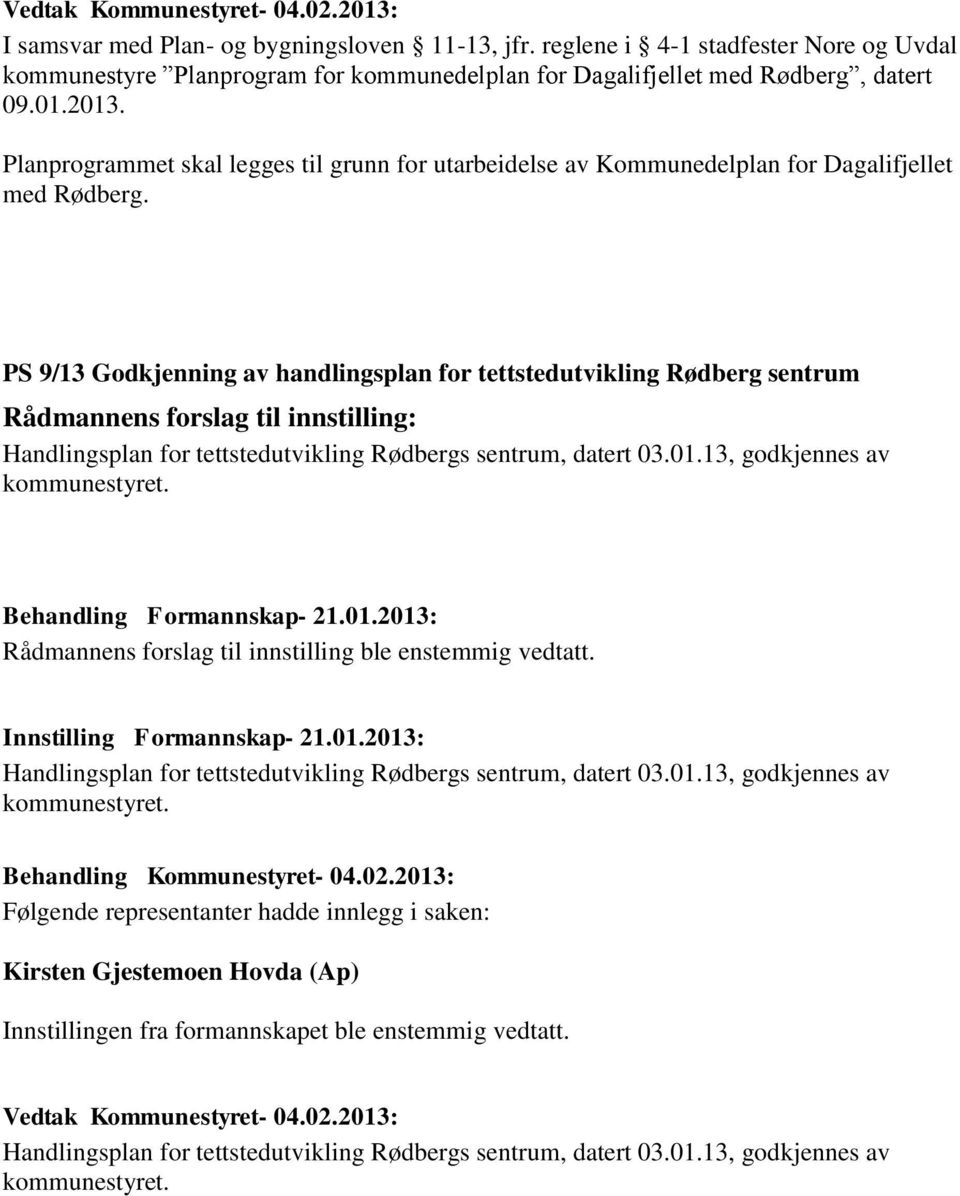 Planprogrammet skal legges til grunn for utarbeidelse av Kommunedelplan for Dagalifjellet med Rødberg.