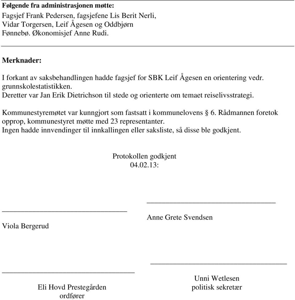 Deretter var Jan Erik Dietrichson til stede og orienterte om temaet reiselivsstrategi. Kommunestyremøtet var kunngjort som fastsatt i kommunelovens 6.