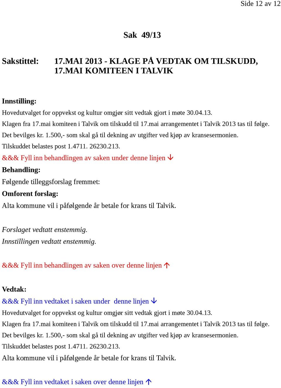 Tilskuddet belastes post 1.4711. 26230.213. Følgende tilleggsforslag fremmet: Omforent forslag: Alta kommune vil i påfølgende år betale for krans til Talvik. Forslaget vedtatt enstemmig.