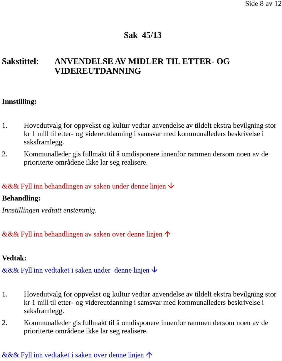 2. Kommunalleder gis fullmakt til å omdisponere innenfor rammen dersom noen av de prioriterte områdene ikke lar seg realisere. Innstillingen vedtatt enstemmig. 1.  2.