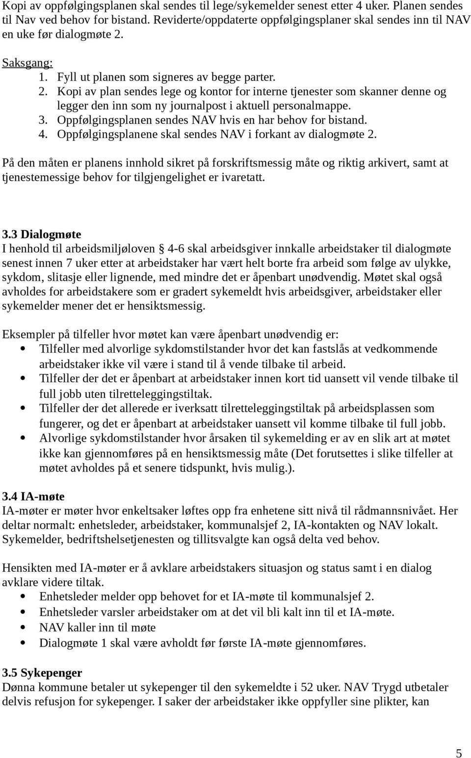 Saksgang: 1. Fyll ut planen som signeres av begge parter. 2. Kopi av plan sendes lege og kontor for interne tjenester som skanner denne og legger den inn som ny journalpost i aktuell personalmappe. 3.