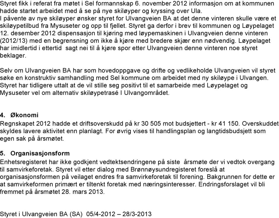 desember 2012 dispensasjon til kjøring med løypemaskinen i Ulvangveien denne vinteren (2012/13) med en begrensning om ikke å kjøre med bredere skjær enn nødvendig.
