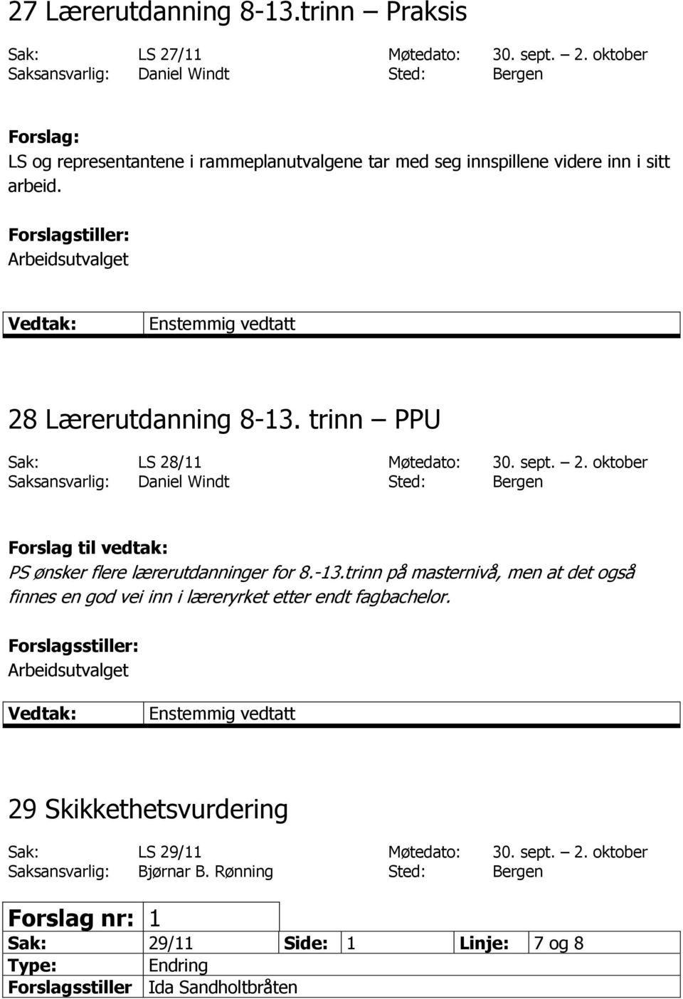 Forslagstiller: 28 Lærerutdanning 8-13. trinn PPU Sak: LS 28/11 Møtedato: 30. sept. 2. oktober Saksansvarlig: Daniel Windt Sted: Bergen PS ønsker flere lærerutdanninger for 8.