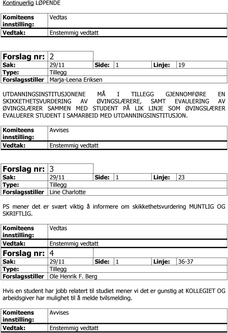 Avvises Forslag nr: 3 Sak: 29/11 Side: 1 Linje: 23 Tillegg Forslagsstiller Line Charlotte PS mener det er svært viktig å informere om skikkethetsvurdering MUNTLIG OG SKRIFTLIG.