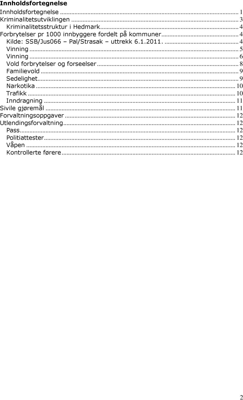 .. 5 Vinning... 6 Vold forbrytelser og forseelser... 8 Familievold... 9 Sedelighet... 9 Narkotika... 10 Trafikk... 10 Inndragning.