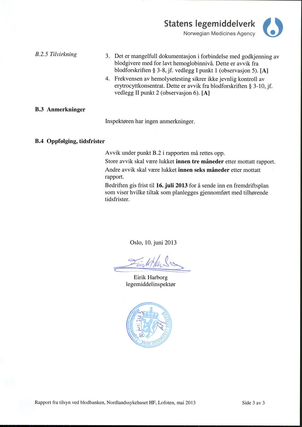 vedlegg II punkt 2 (observasjon 6). [A] B.3 Anmerkninger Inspektøren har ingen anmerkninger. B.4 Oppfølging, tidsfrister Avvik under punkt B.2 i rapporten må rettes opp.