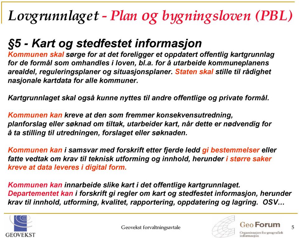 Kommunen kan kreve at den som fremmer konsekvensutredning, planforslag eller søknad om tiltak, utarbeider kart, når dette er nødvendig for å ta stilling til utredningen, forslaget eller søknaden.