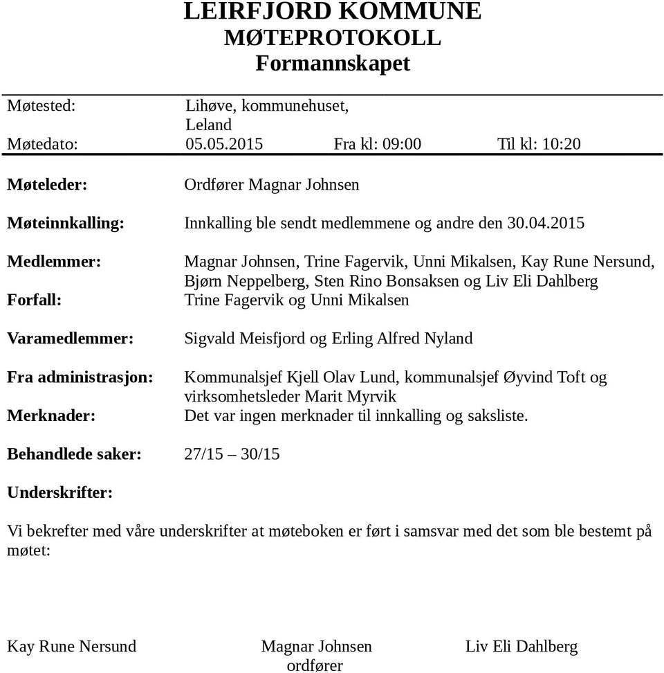 2015 Medlemmer: Forfall: Varamedlemmer: Fra administrasjon: Merknader: Magnar Johnsen, Trine Fagervik, Unni Mikalsen, Kay Rune Nersund, Bjørn Neppelberg, Sten Rino Bonsaksen og Liv Eli Dahlberg Trine