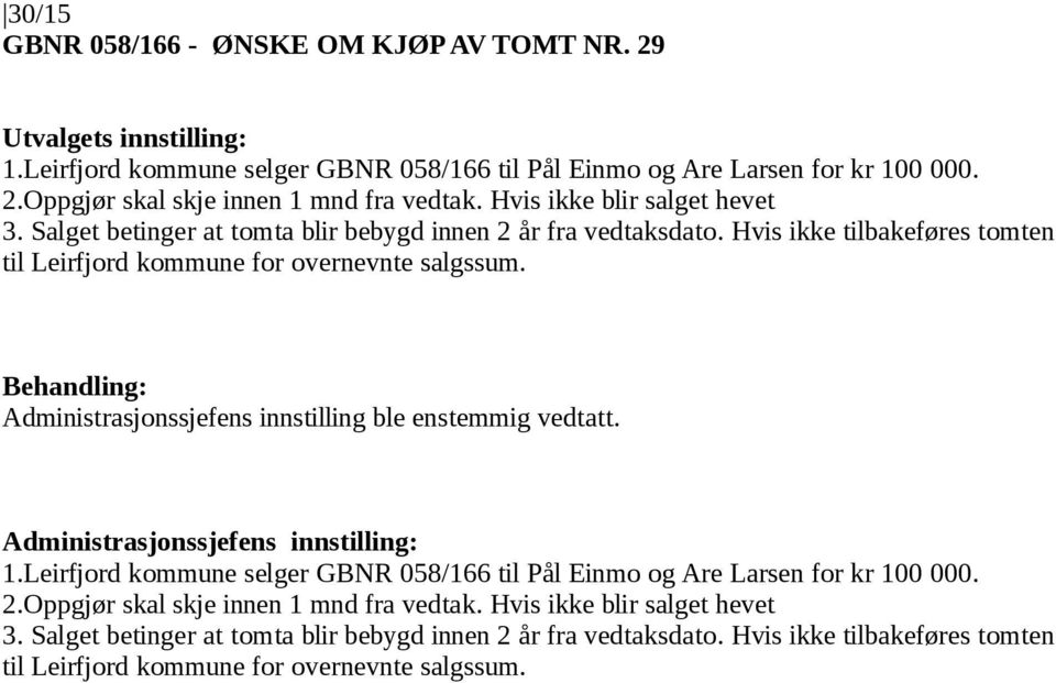 Administrasjonssjefens innstilling ble enstemmig vedtatt. 1.Leirfjord kommune selger GBNR 058/166 til Pål Einmo og Are Larsen for kr 100 000. 2.