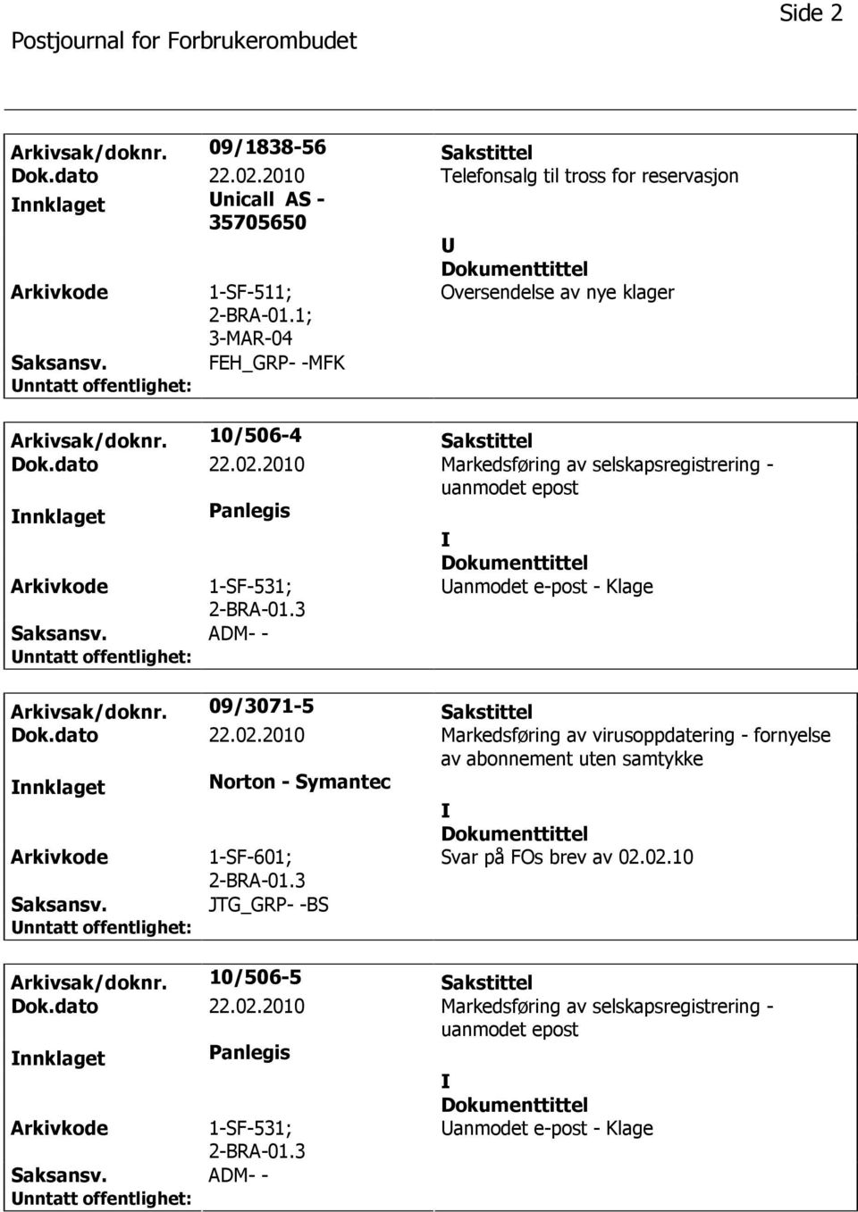 2010 Markedsføring av selskapsregistrering - uanmodet epost nnklaget Panlegis 1-SF-531; 2-BRA-01.3 ADM- - anmodet e-post - Klage Arkivsak/doknr. 09/3071-5 Sakstittel Dok.dato 22.02.